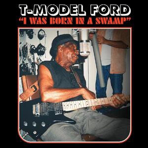 Ford, T-Model - I Was Born In A Swamp