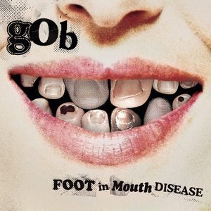 Gob - Foot In Mouth Disease